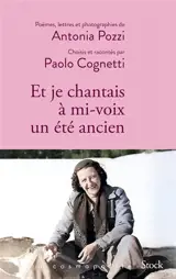 Et je chantais à mi-voix un été ancien : poèmes, lettres et photographies de Antonia Pozzi choisis et racontés par Paolo Cognetti