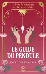 Le guide du pendule : initiez-vous à la radiesthésie, la science des ondes