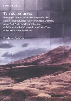 Semaine, n° 28.25. Territoires tissés : Hera Büyüktasciyan, Silvina Der Meguerditchian, Davit Kochunts, Khoren Matevosyan, Melik Ohanian, Alexis Paul, Araks Sahakyan, collections de la fondation Bullukian et du musée des tissus et des arts décoratifs