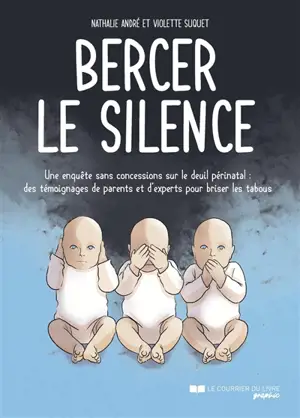 Bercer le silence : une enquête sans concessions sur le deuil périnatal : des témoignages de parents et d'experts pour briser les tabous