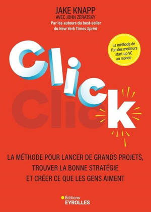 Click : la méthode pour lancer de grands projets, trouver la bonne stratégie et créer ce que les gens aiment