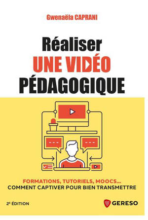 Réaliser une vidéo pédagogique : formations, tutoriels, moocs... Comment captiver pour bien transmettre