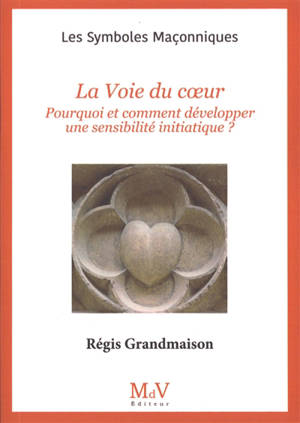 La voie du coeur : pourquoi et comment développer une sensibilité initiatique ?