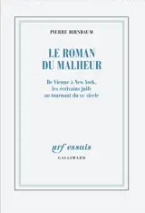 Le roman du malheur : de Vienne à New York, les écrivains juifs au tournant du XXe siècle