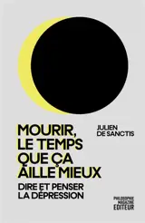 Mourir, le temps que ça aille mieux : dire et penser la dépression