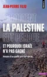 Comment la Palestine fut perdue, et pourquoi Israël n'a pas gagné : histoire d'un conflit (XIXe-XXIe siècle)