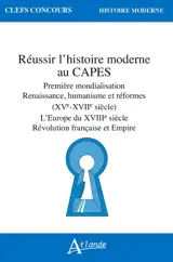 Réussir l'histoire moderne au Capes : première mondialisation, Renaissance, humanisme et réformes (XVe-XVIIe siècle) : l'Europe du XVIIIe siècle, Révolution française et Empire