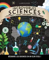 Incroyables sciences : les êtres vivants, la matière, le corps humain, l'énergie et les forces : découvre les sciences en un clin d'oeil !