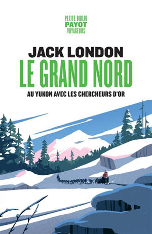 Le Grand Nord : au Yukon avec les chercheurs d'or