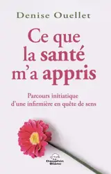 Ce que la santé m'a appris : Parcours initiatique d'une infirmière en quête de sens