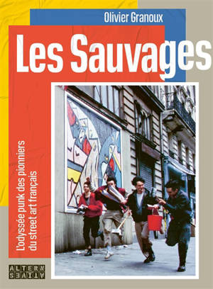 Les sauvages : l'odyssée punk des pionniers du street art français