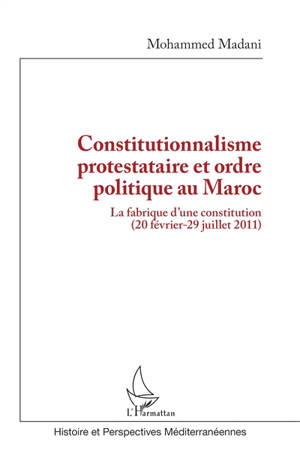 Constitutionnalisme protestataire et ordre politique au Maroc : la fabrique d'une constitution (20 février-29 juillet 2011)