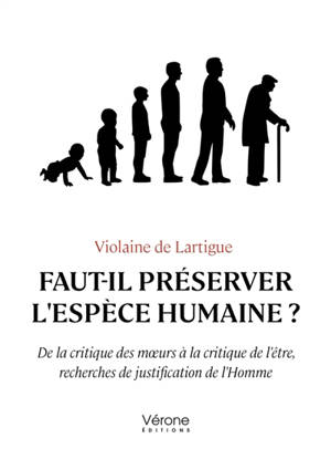 Faut-il préserver l'espèce humaine ? : De la critique des moeurs à la critique de l'être, recherches de justification de l'Homme