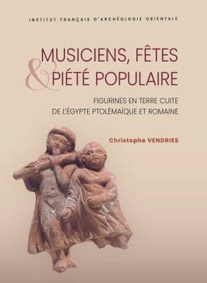 Musiciens, fêtes & piété populaire : figurines en terre cuite de l'Egypte ptolémaïque et romaine