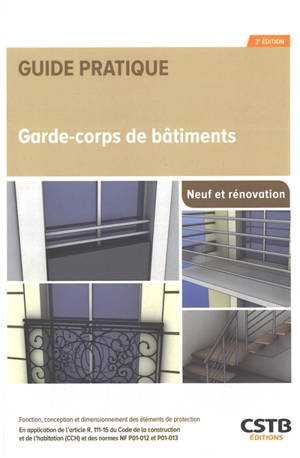 Garde-corps de bâtiments, neuf et rénovation : fonction, conception et dimensionnement des éléments de protection : en application de l'article R. 111-15 du Code de la construction et de l'habitation (CCH) et des normes NF P01-012 et P01-013