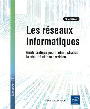 Les réseaux informatiques : guide pratique pour l'administration, la sécurité et la supervision