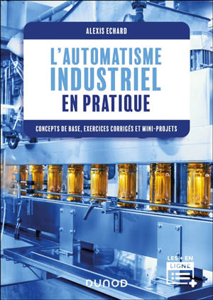 L'automatisme industriel en pratique : concepts de base, exercices corrigés et mini-projets