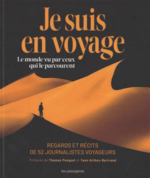 Je suis en voyage : le monde vu par ceux qui le parcourent : regards et récits de 52 journalistes voyageurs