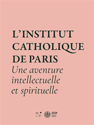 L'Institut catholique de Paris : une aventure intellectuelle et spirituelle