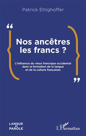 Nos ancêtres les francs ? : l'influence du vieux francique occidental dans la formation de la langue et de la culture françaises