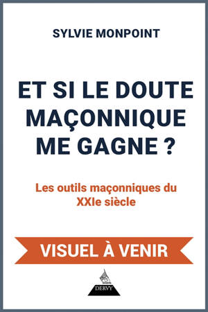 Et si le doute maçonnique me gagne ? : les outils maçonniques du XXIe siècle