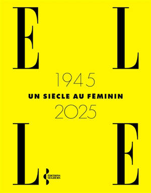 Elle : 1945-2025 : un siècle au féminin