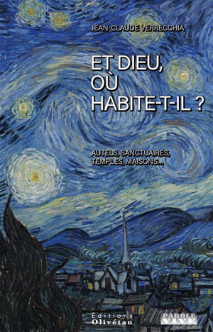Et Dieu, où habite-t-il ? : autels, sanctuaires, temples, maisons...