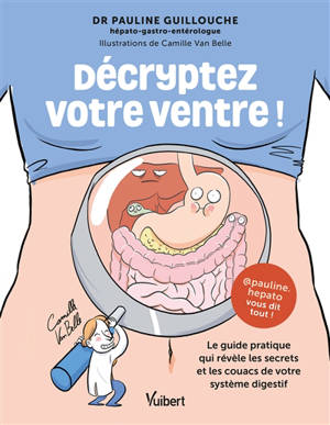 Décryptez votre ventre ! : le guide pratique qui révèle les secrets et les couacs de votre système digestif