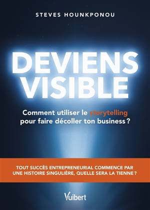 Deviens visible : comment utiliser le storytelling pour faire décoller son business ?