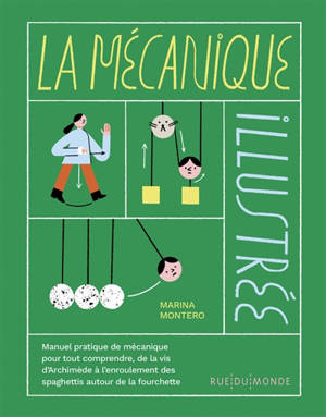 La mécanique illustrée : manuel pratique de mécanique pour tout comprendre de la vis d'Archimède à l'enroulement des spaghettis sur la fourchette