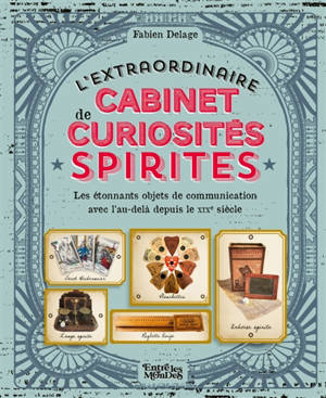 L'extraordinaire cabinet de curiosités spirites : les étonnants objets de communication avec l'au-delà depuis le XIXe siècle