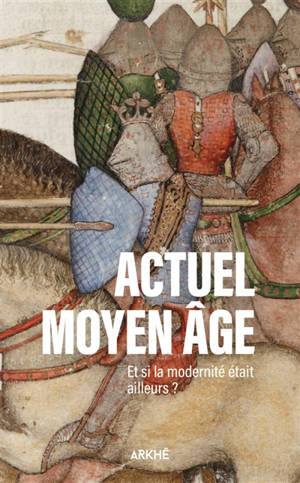 Actuel Moyen Age : et si la modernité était ailleurs ?