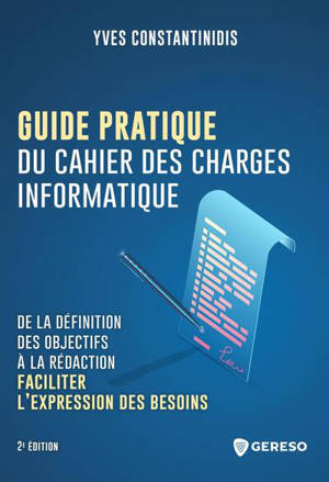 Guide pratique du cahier des charges informatique : de la définition des objectifs à la rédaction : faciliter l'expression des besoins