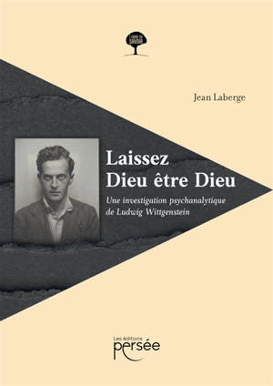 Laissez Dieu être Dieu : Une investigation psychanalytique de Ludwig Wittgenstein