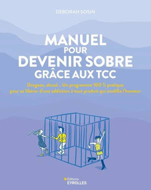 Manuel pour devenir sobre grâce aux TCC : drogues, alcool... un programme 100 % pratique pour se libérer d'une addiction à tout produit qui modifie l'humeur