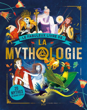 Le fabuleux livre de la mythologie : 20 mythes du monde entier