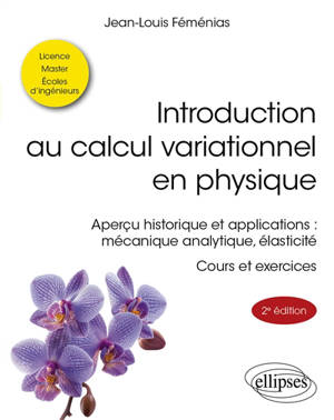 Introduction au calcul variationnel en physique : aperçu historique et applications, mécanique analytique, élasticité : cours et exercices, licence, master, écoles d'ingénieurs