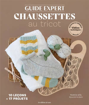 Guide expert chaussettes au tricot : 10 leçons + 17 projets