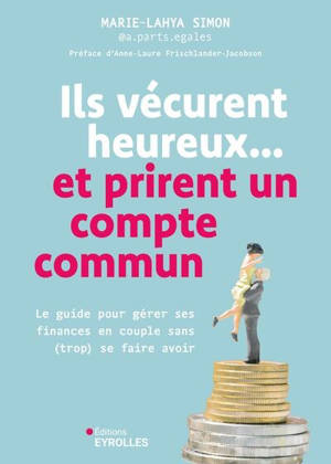 Ils vécurent heureux...et prirent un compte commun : le guide pour gérer ses finances en couple sans (trop) se faire avoir
