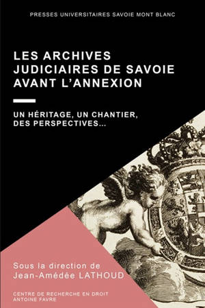 Les archives judiciaires de Savoie avant l'Annexion : un héritage, un chantier, des perspectives...