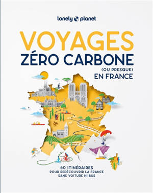 Voyages zéro carbone (ou presque) en France : 60 itinéraires pour redécouvrir la France sans voiture ni bus