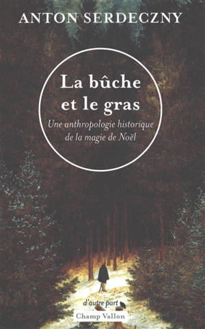 La bûche et le gras : une anthropologie historique de la magie de Noël