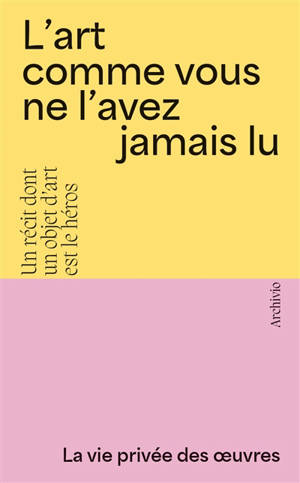 L'art comme vous ne l'avez jamais lu : un récit dont un objet d'art est le héros : coffret