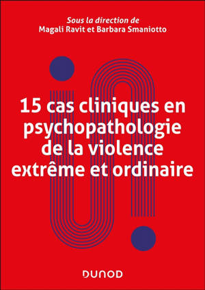15 cas cliniques en psychopathologie de la violence extrême et ordinaire