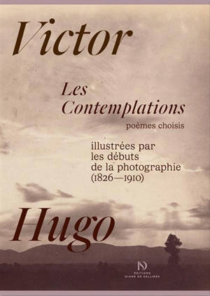 Les contemplations, illustrées par les débuts de la photographie (1826-1910) : poèmes choisis