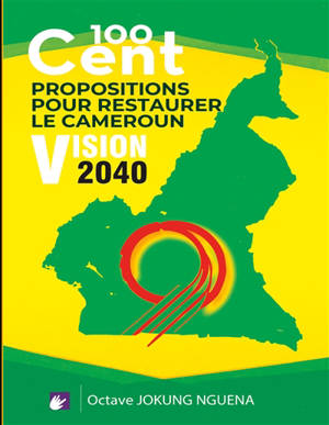 100 Cent Propositions pour restaurer le Cameroun : Vision 2040