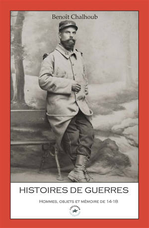 Histoires de guerres : hommes, objets et mémoire de 14-18