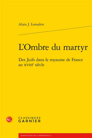 L'ombre du martyr : des juifs dans le royaume de France au XVIIIe siècle