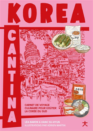 Korea cantina : carnet de voyage culinaire pour goûter la Corée du Sud
