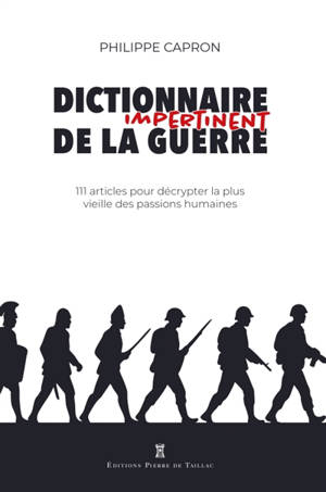 Dictionnaire impertinent de la guerre : 111 articles pour décrypter la plus vieille des passions humaines